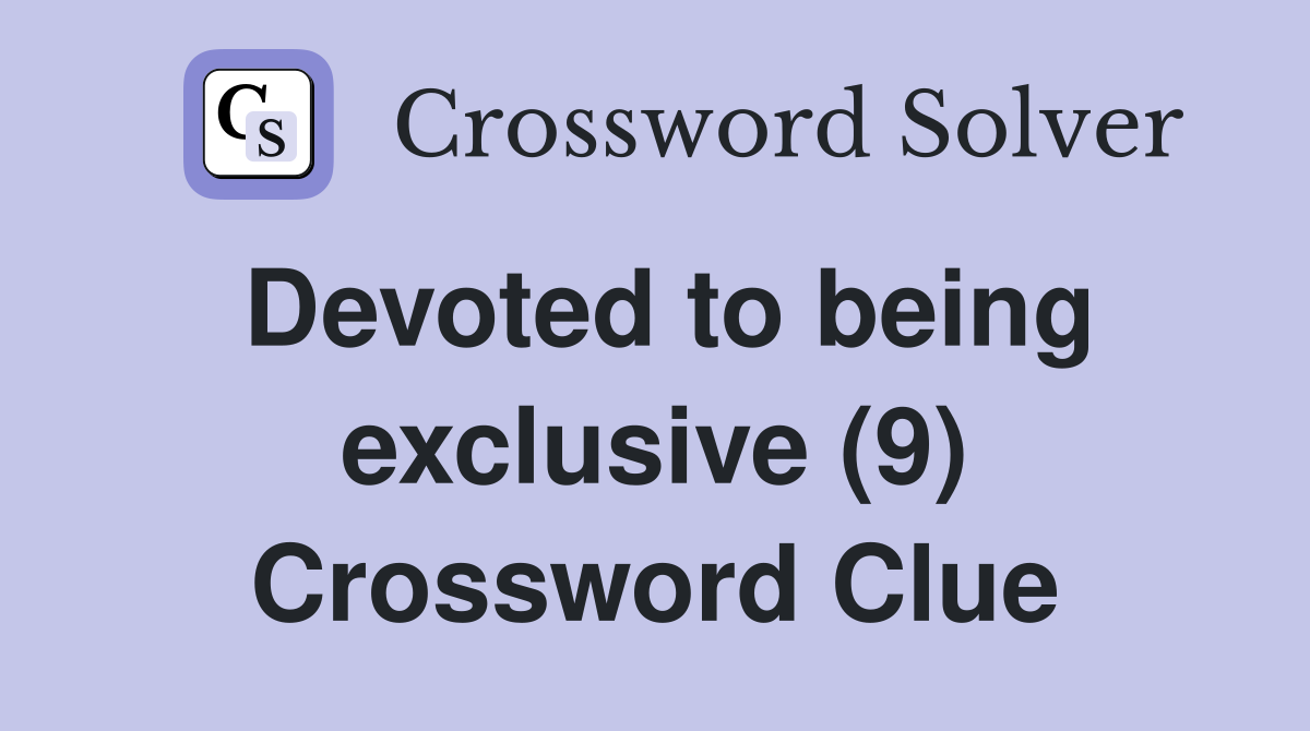 Devoted to being exclusive (9) Crossword Clue