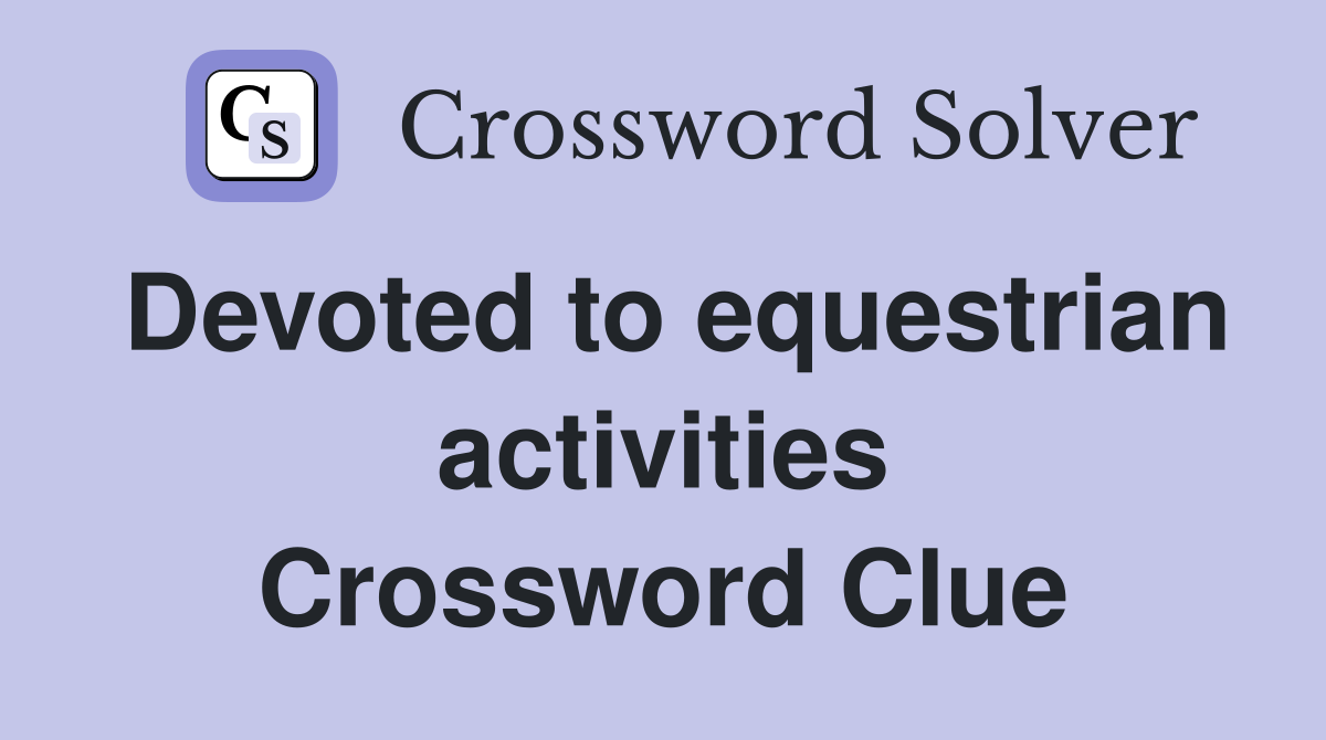 Devoted to equestrian activities Crossword Clue
