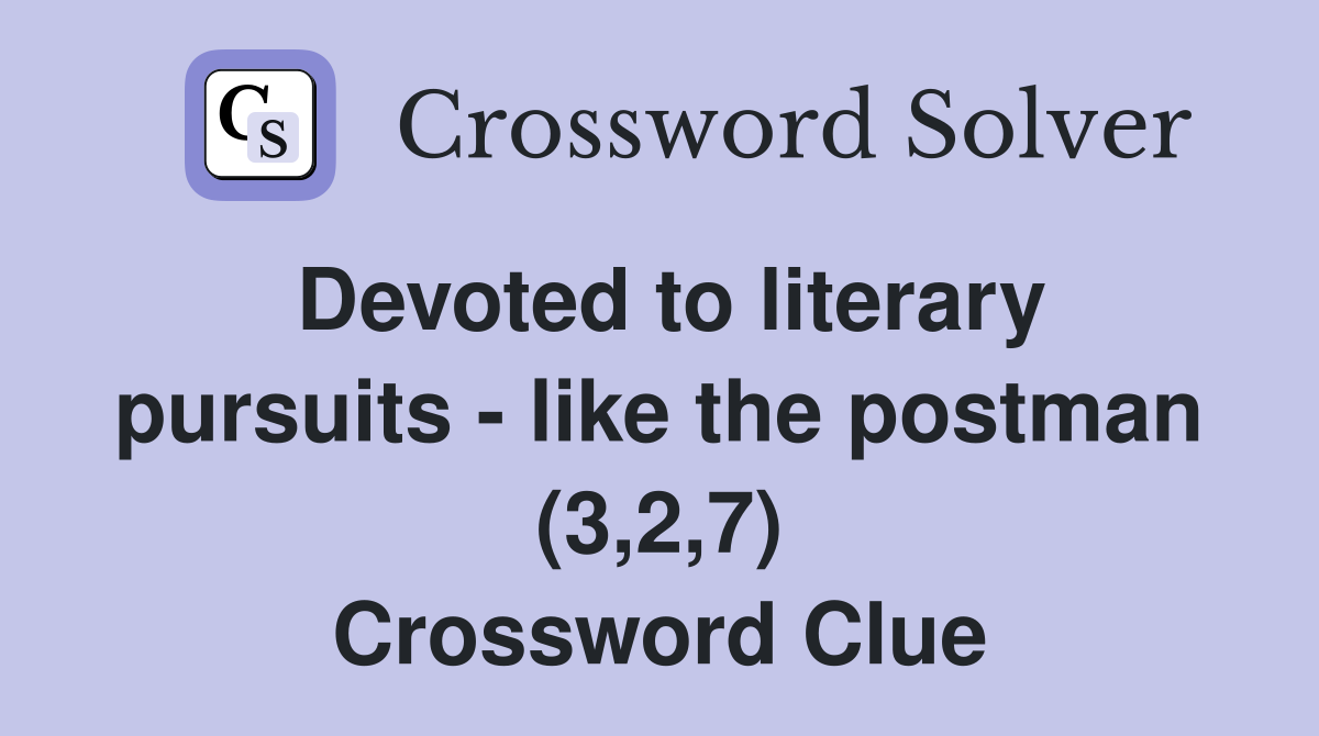 Devoted to literary pursuits - like the postman (3,2,7) Crossword Clue