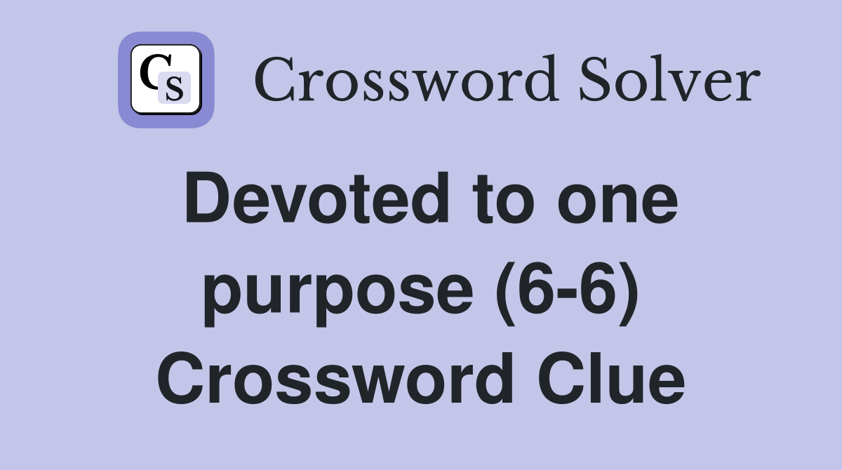 Devoted to one purpose (6-6) Crossword Clue