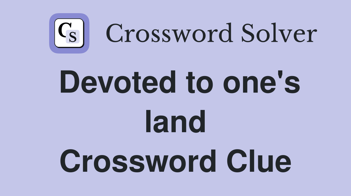 Devoted to one's land Crossword Clue