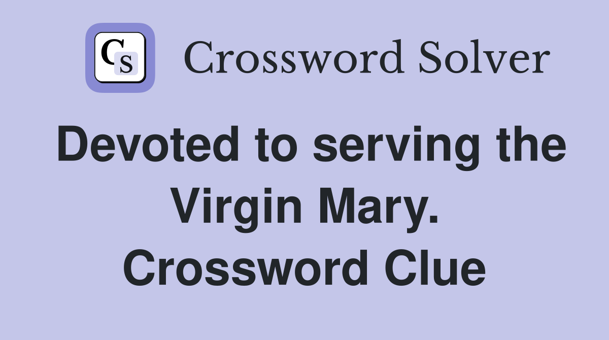 Devoted to serving the Virgin Mary. Crossword Clue
