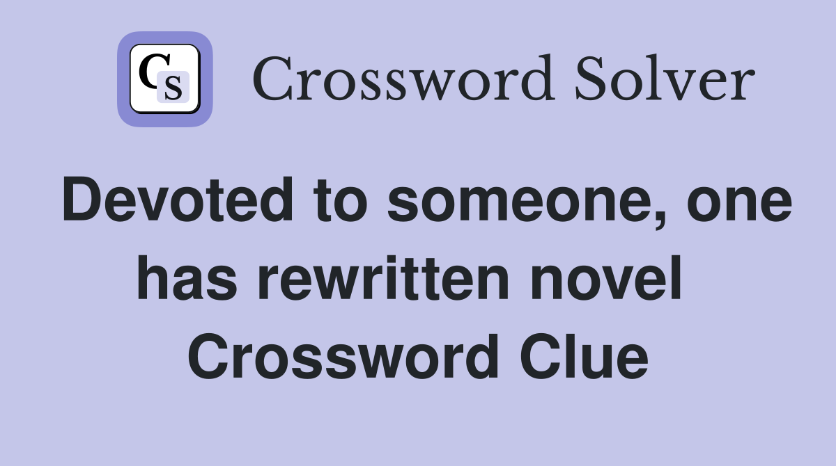 Devoted to someone, one has rewritten novel  Crossword Clue