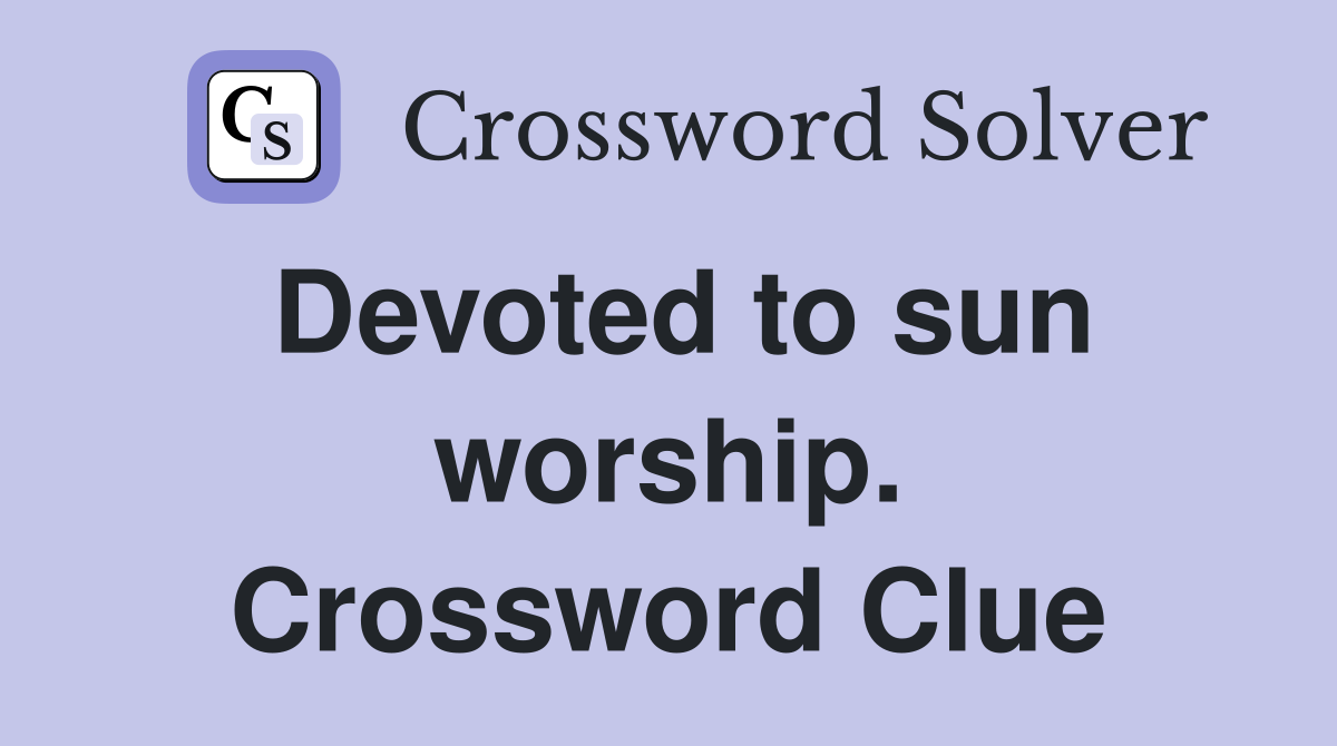 Devoted to sun worship. Crossword Clue