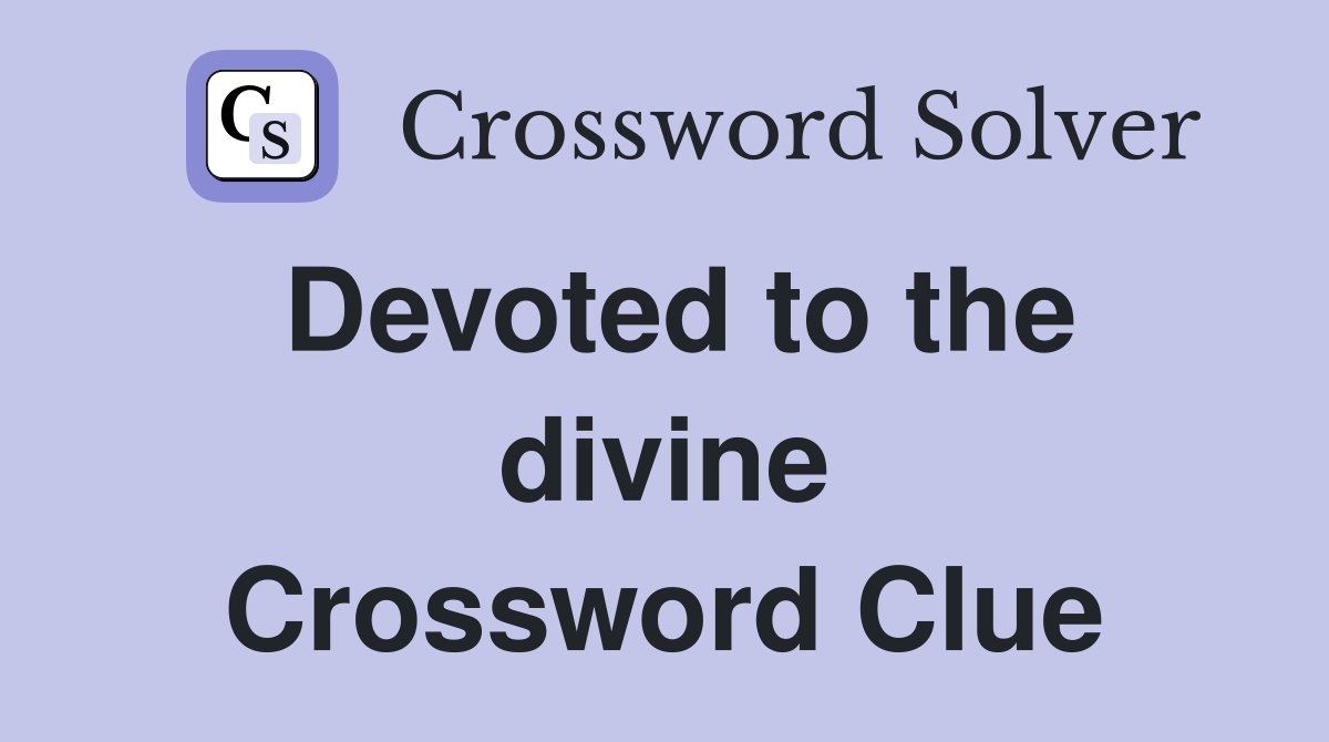 Devoted to the divine Crossword Clue