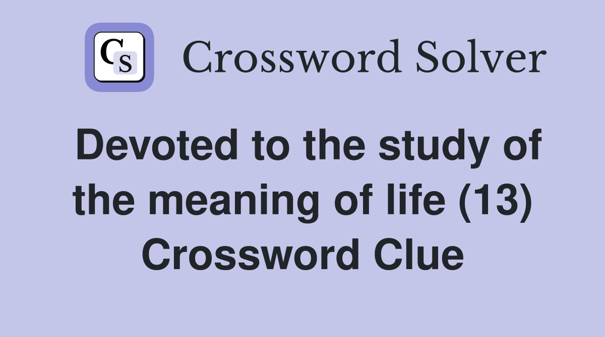 Devoted to the study of the meaning of life (13) Crossword Clue