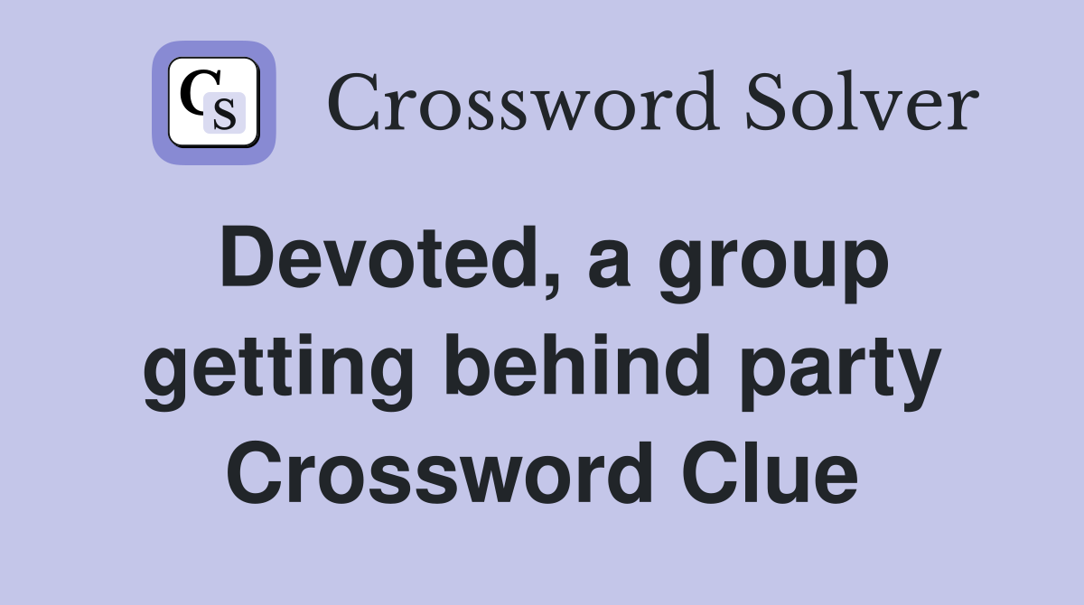 Devoted, a group getting behind party Crossword Clue