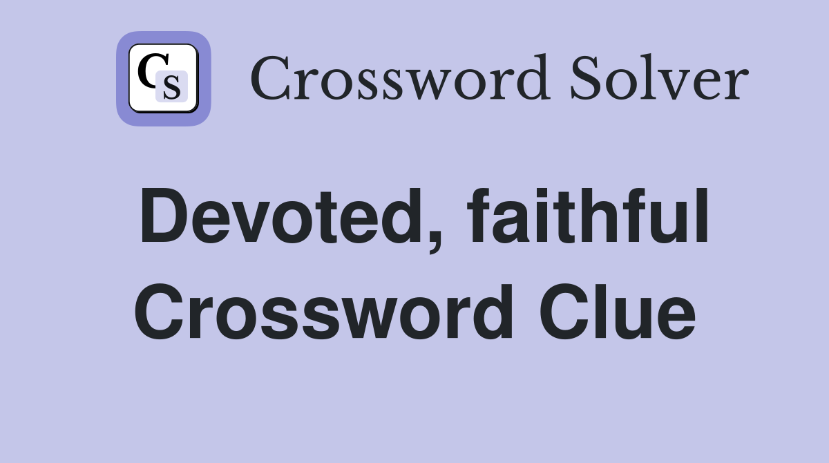 Devoted, faithful Crossword Clue