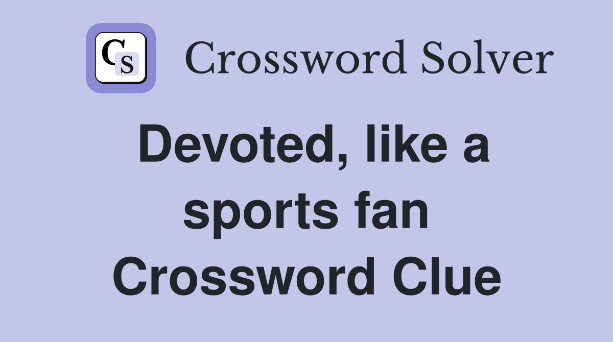 Devoted, like a sports fan Crossword Clue