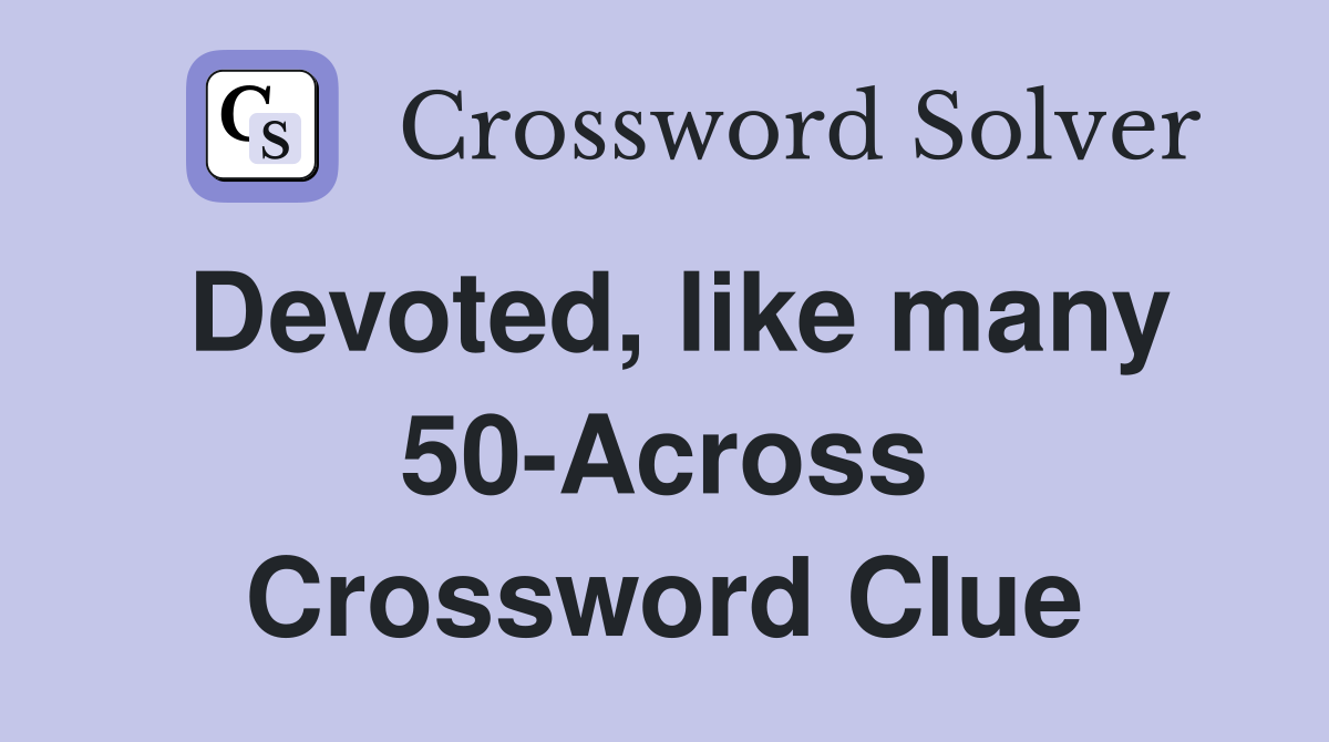 Devoted, like many 50-Across Crossword Clue