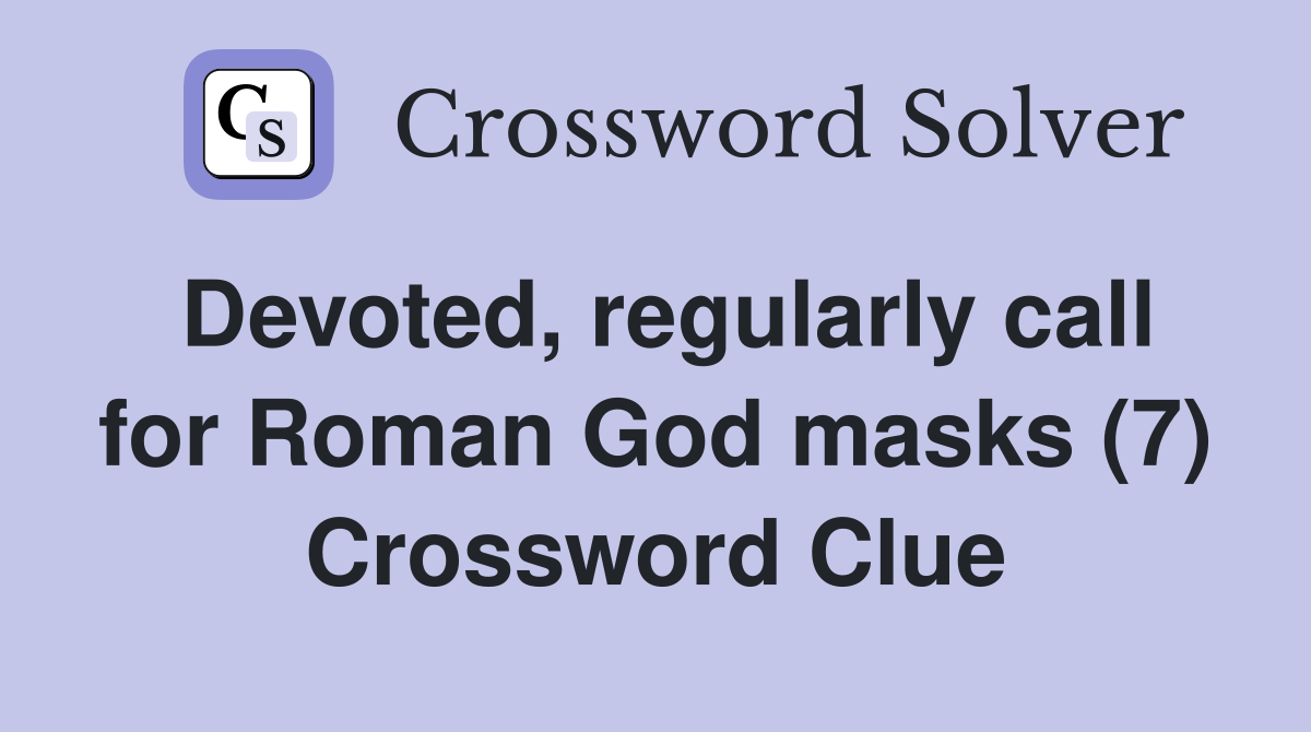 Devoted, regularly call for Roman God masks (7) Crossword Clue