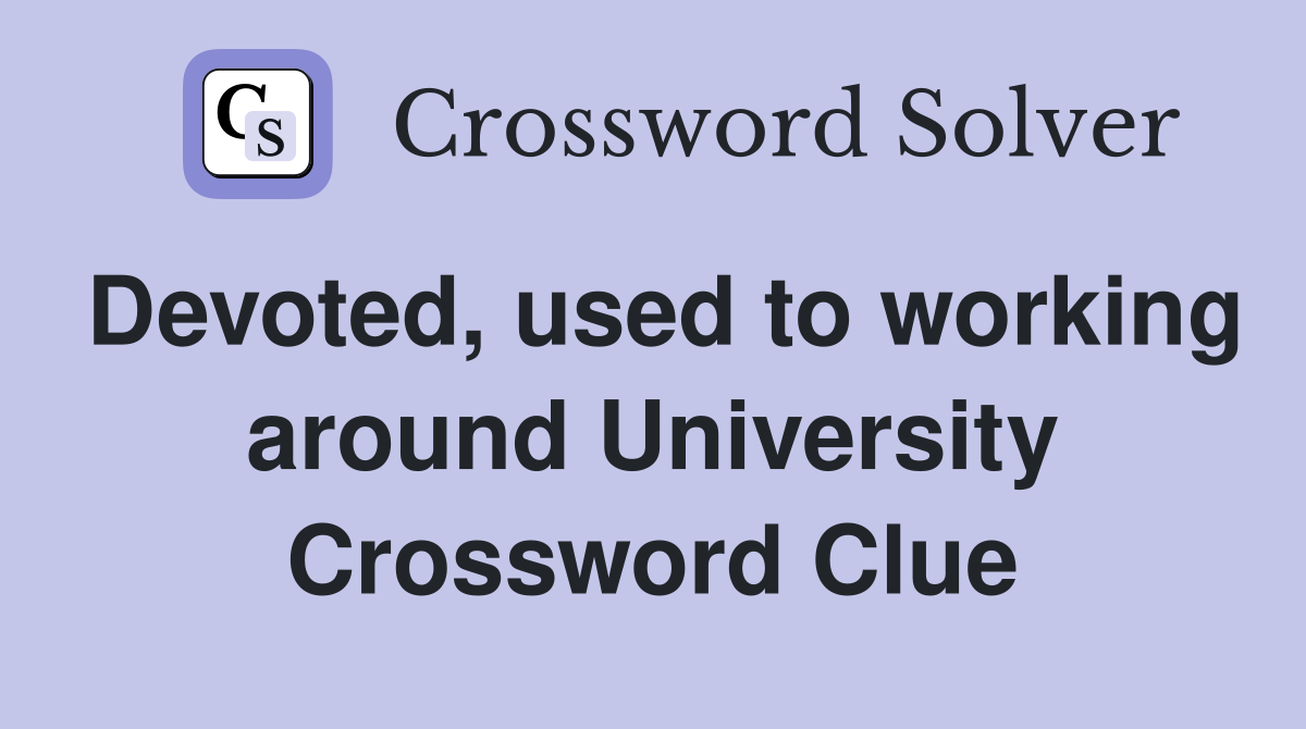 Devoted, used to working around University Crossword Clue