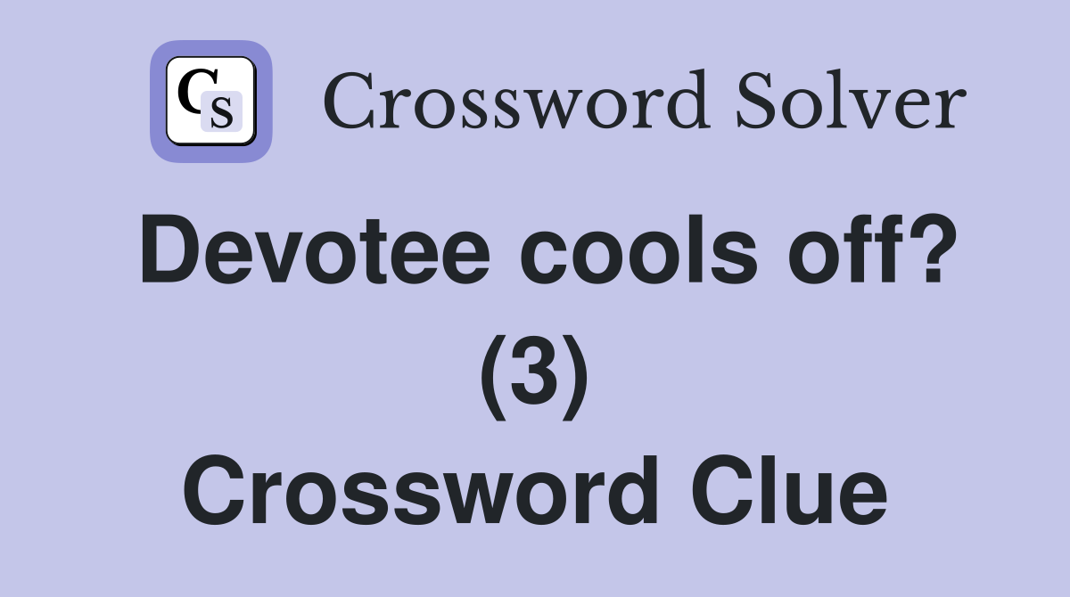 Devotee cools off? (3) Crossword Clue
