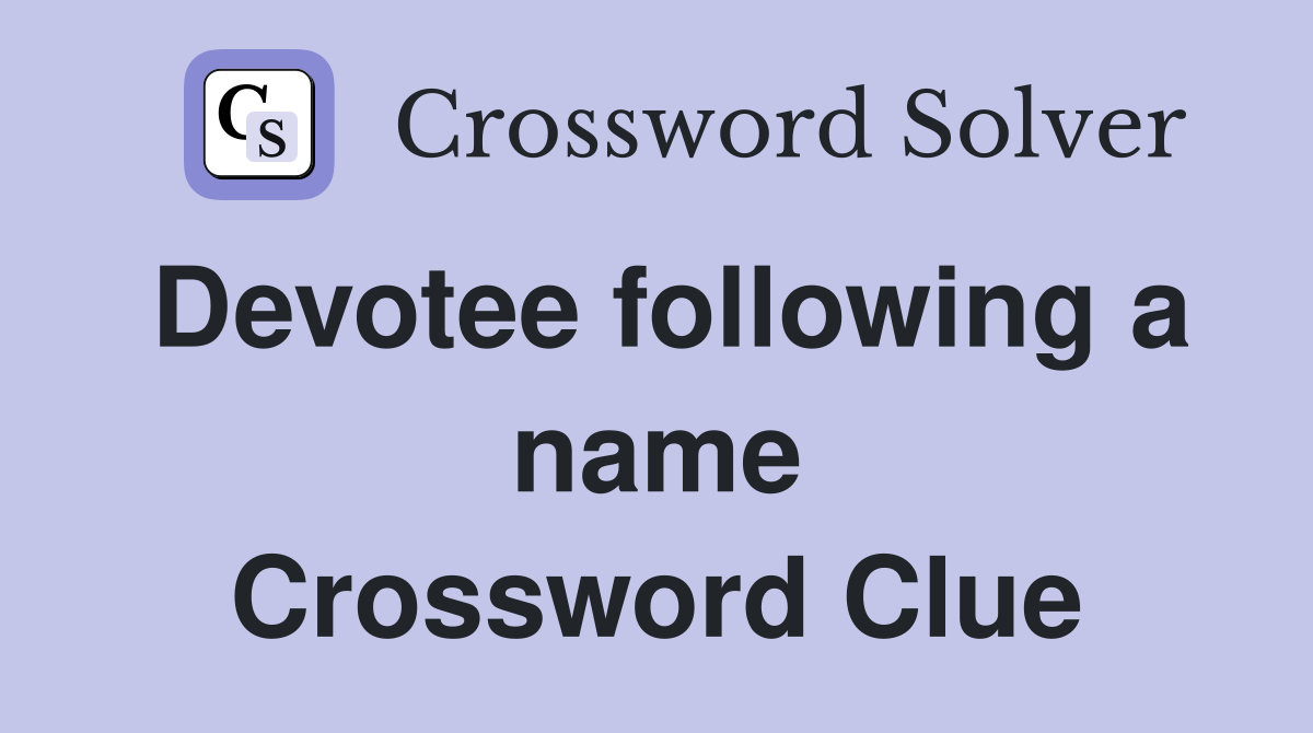 Devotee following a name Crossword Clue