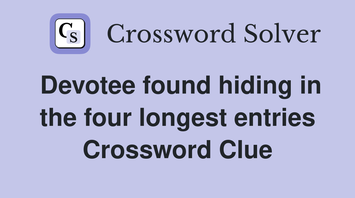 Devotee found hiding in the four longest entries Crossword Clue