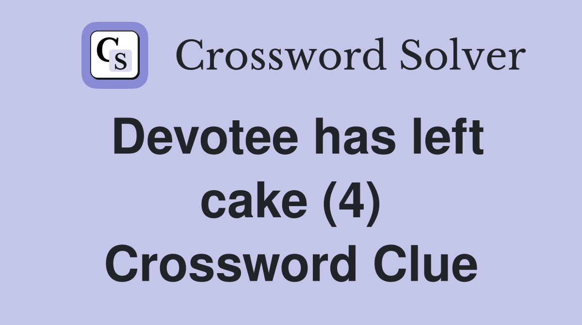 Devotee has left cake (4) Crossword Clue