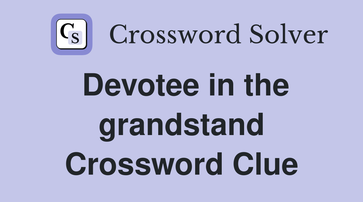 Devotee in the grandstand Crossword Clue