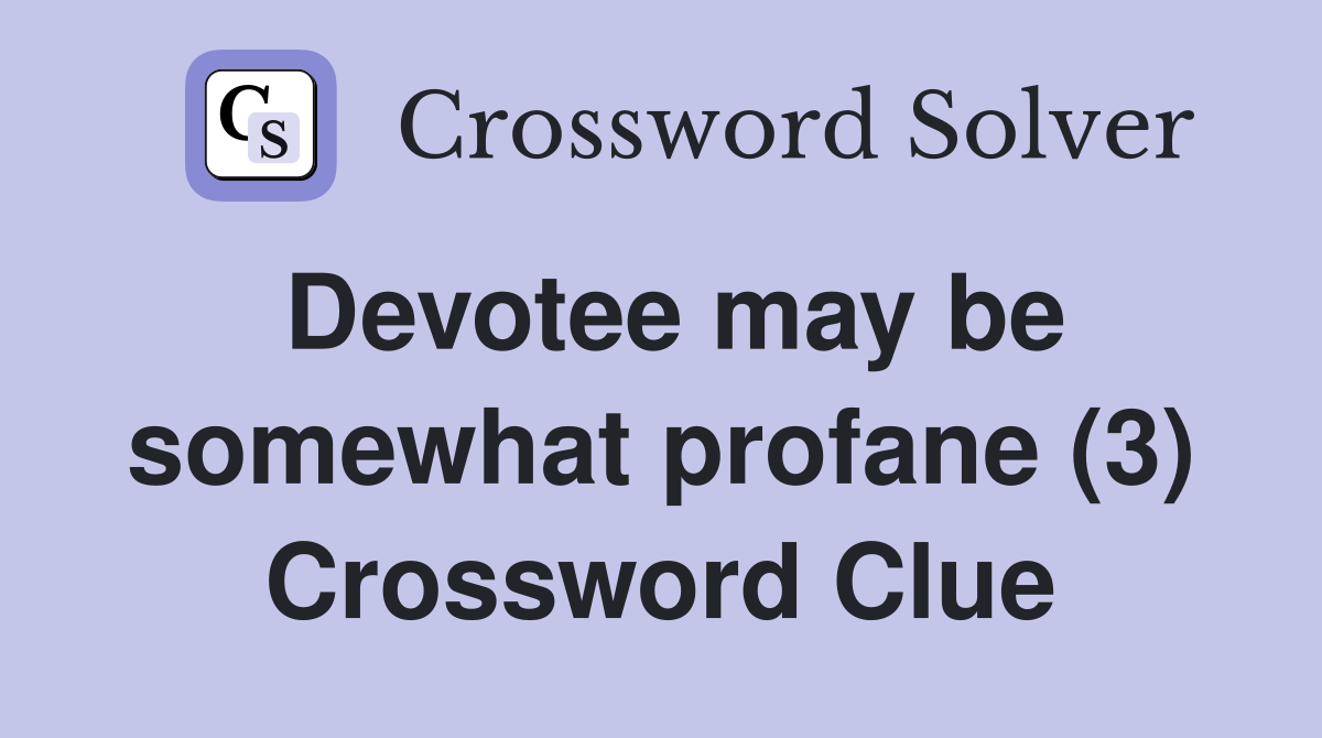 Devotee may be somewhat profane (3) Crossword Clue