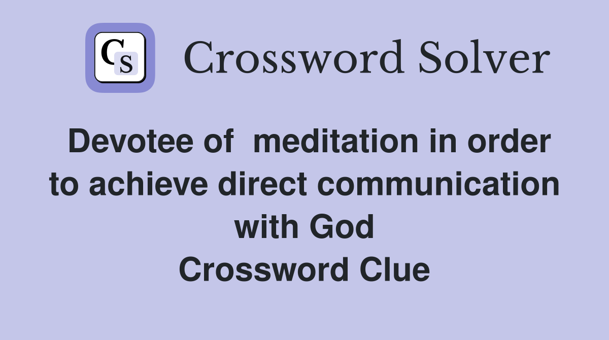 Devotee of  meditation in order to achieve direct communication with God Crossword Clue