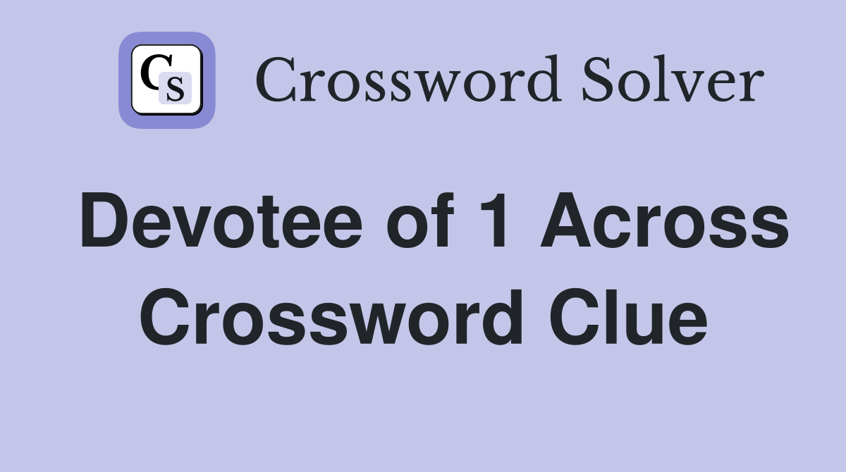 Devotee of 1 Across Crossword Clue