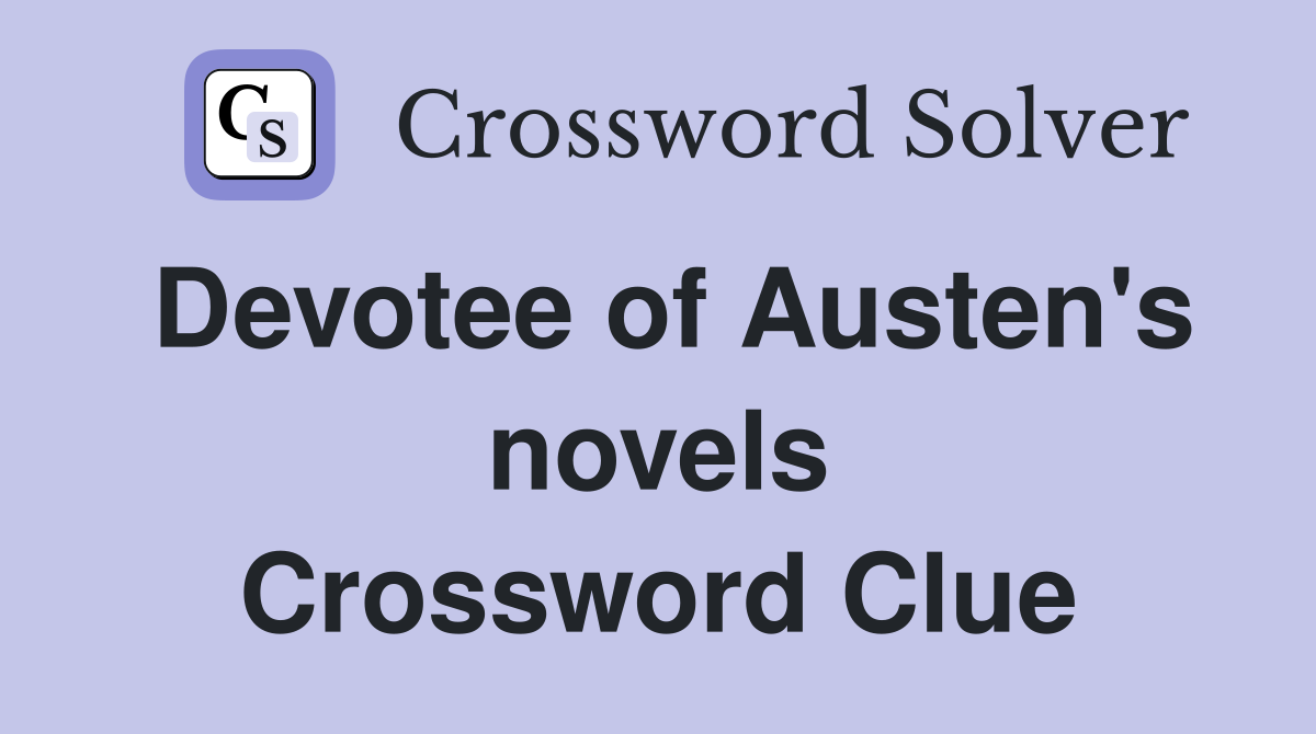 Devotee of Austen's novels Crossword Clue