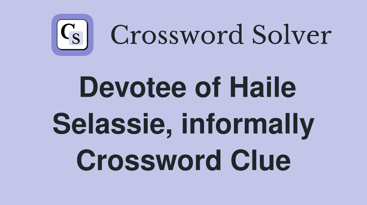 Devotee of Haile Selassie, informally Crossword Clue