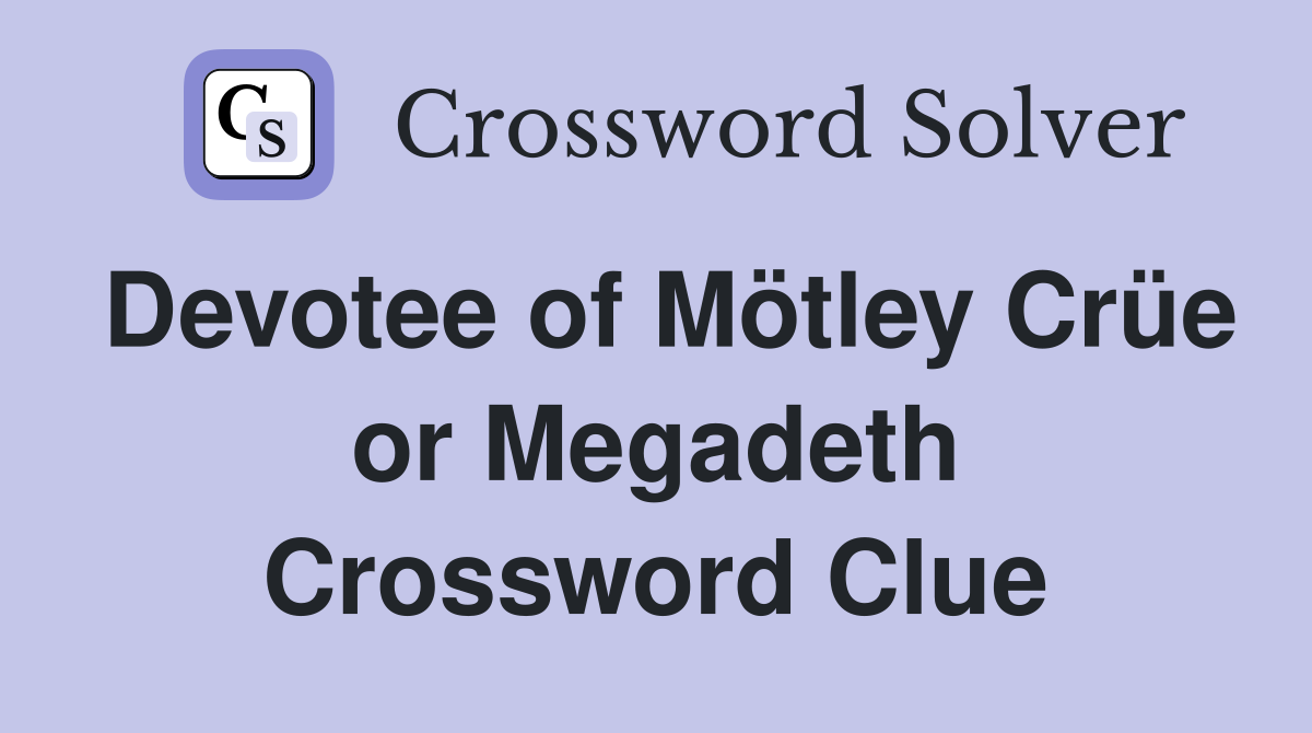 Devotee of Mötley Crüe or Megadeth Crossword Clue