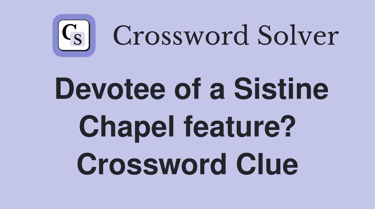 Devotee of a Sistine Chapel feature? Crossword Clue