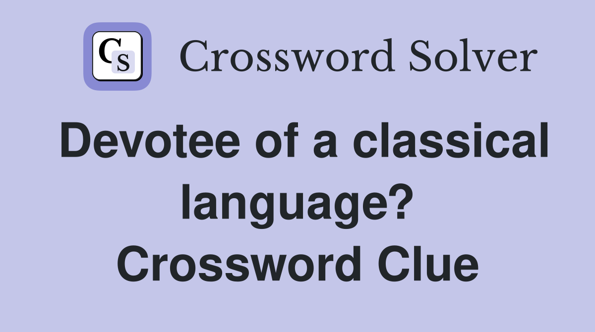 Devotee of a classical language? Crossword Clue