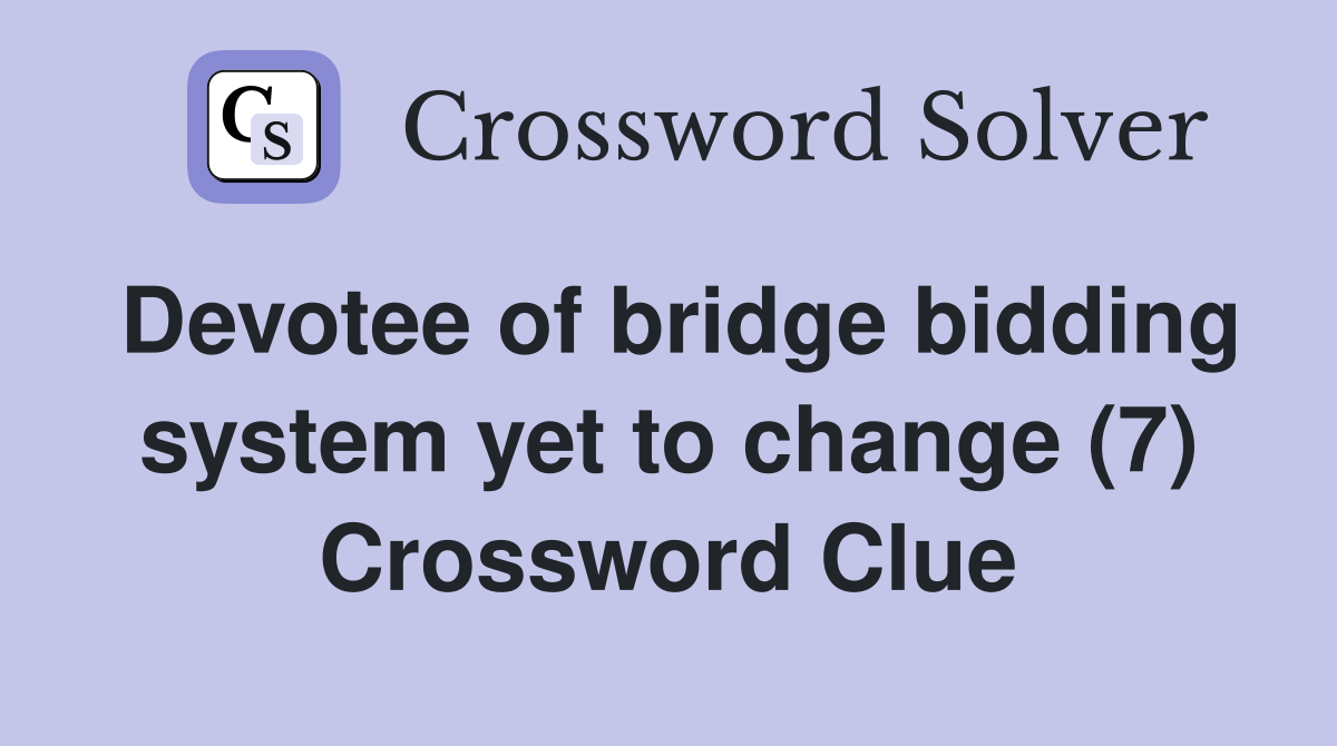 Devotee of bridge bidding system yet to change (7) Crossword Clue