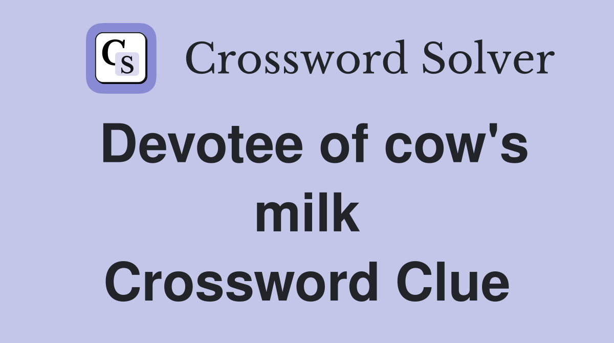 Devotee of cow's milk Crossword Clue