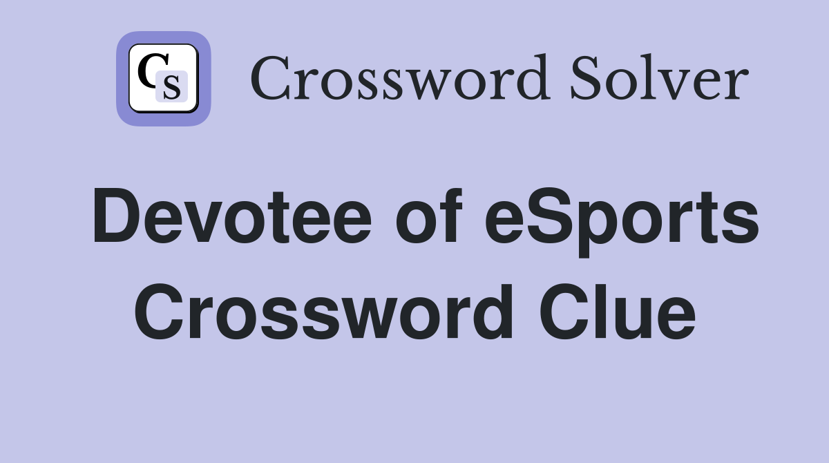 Devotee of eSports Crossword Clue