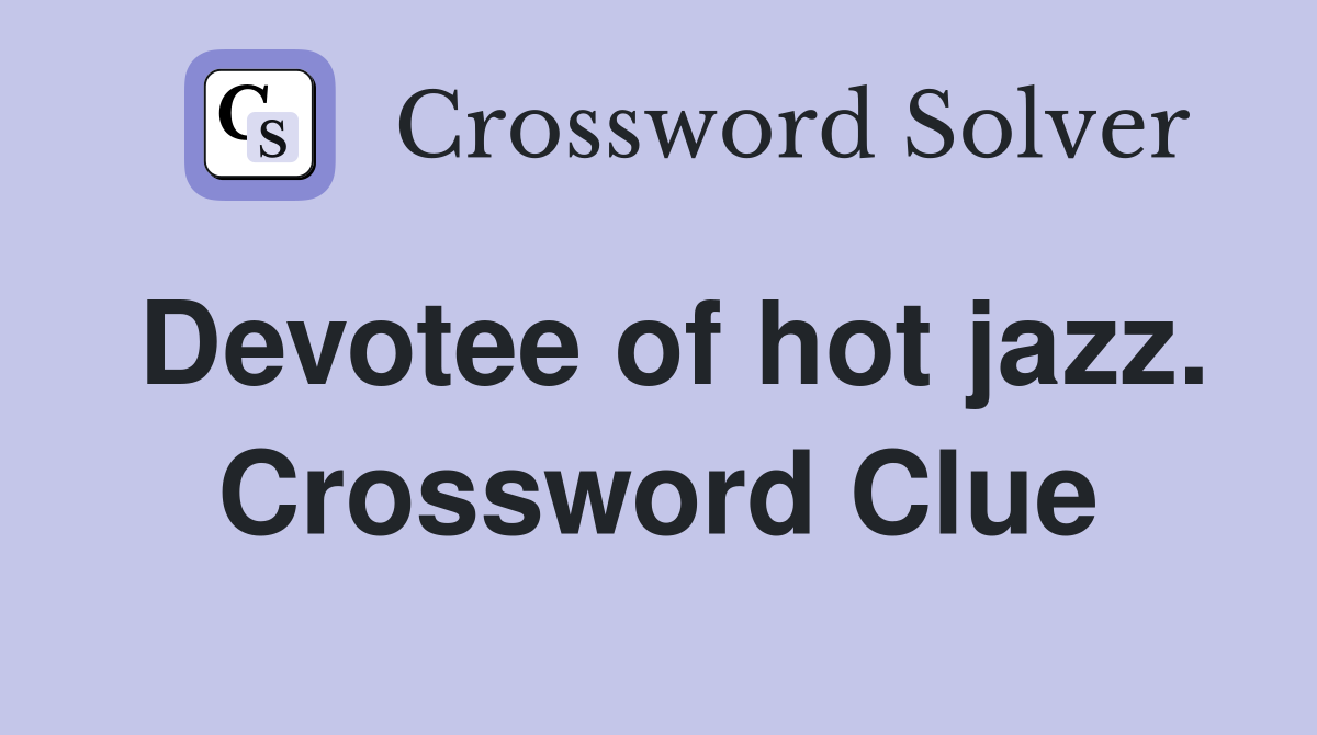 Devotee of hot jazz. Crossword Clue