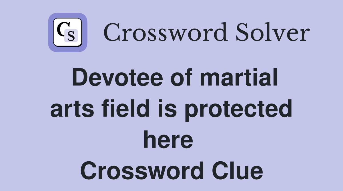 Devotee of martial arts field is protected here  Crossword Clue