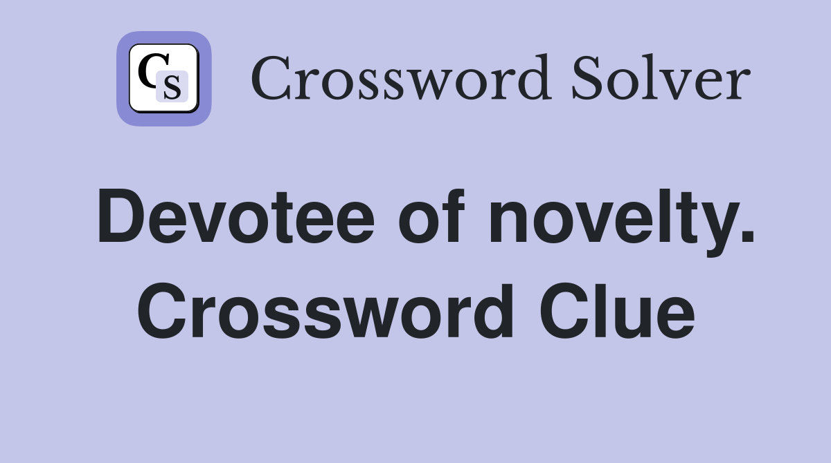 Devotee of novelty. Crossword Clue