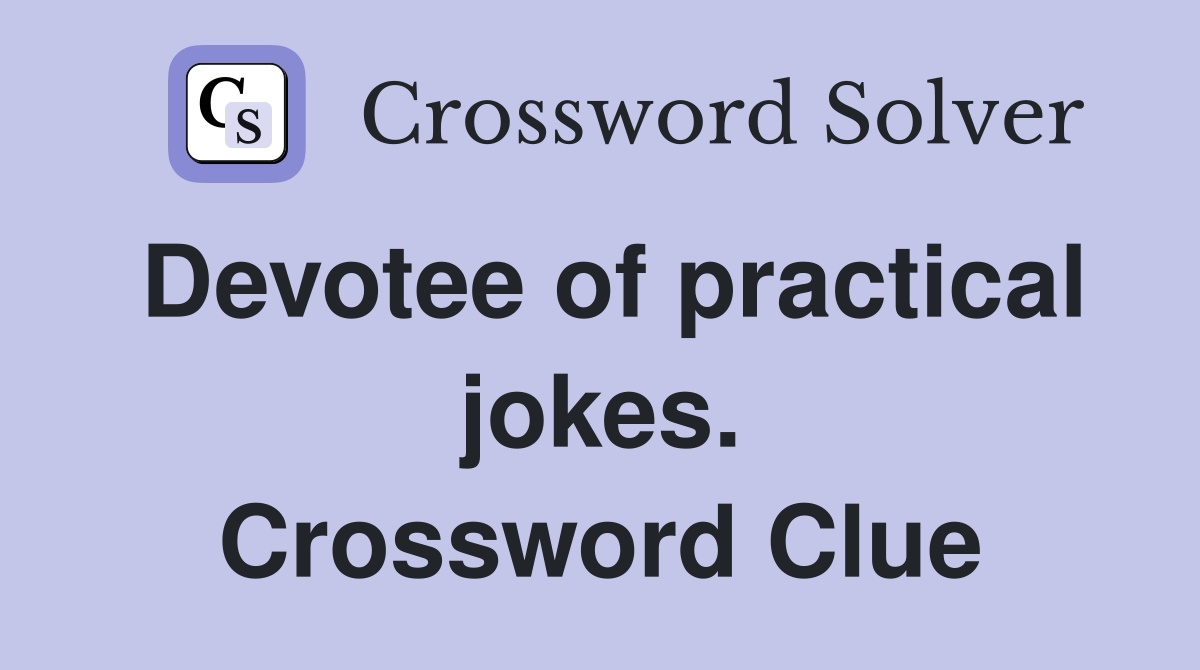 Devotee of practical jokes. Crossword Clue
