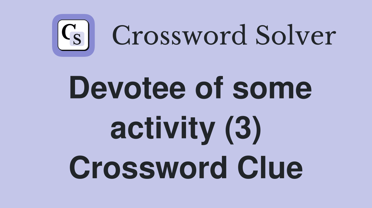 Devotee of some activity (3) Crossword Clue