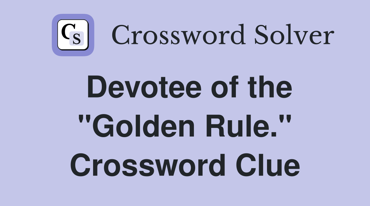 Devotee of the "Golden Rule." Crossword Clue