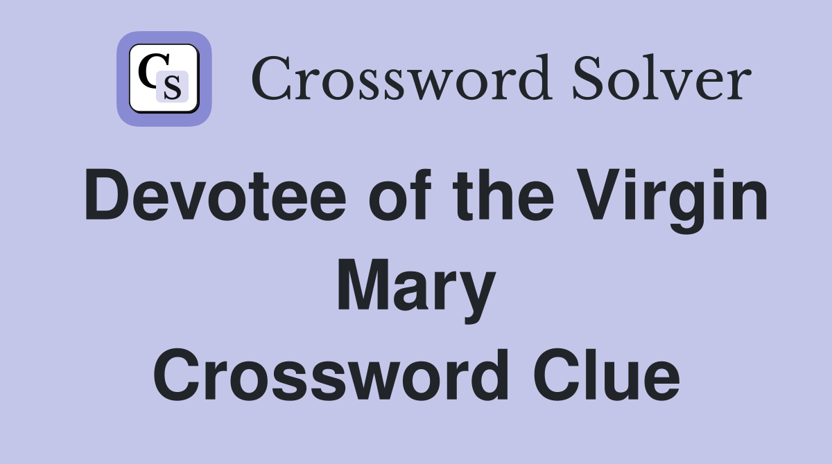 Devotee of the Virgin Mary Crossword Clue