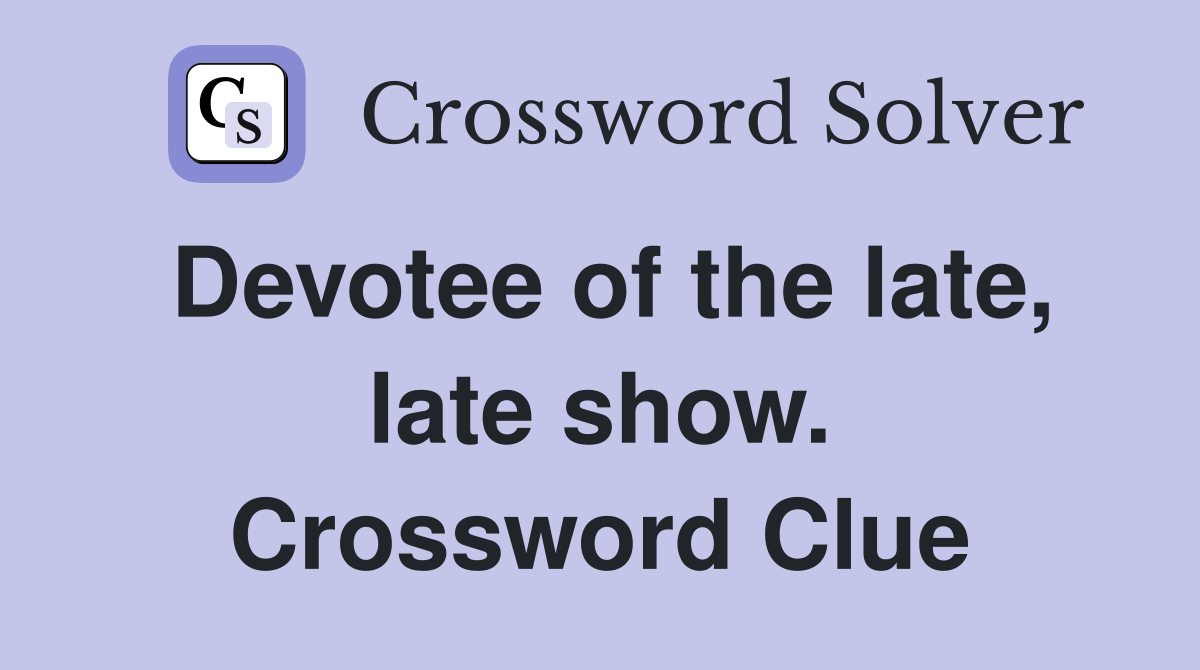 Devotee of the late, late show. Crossword Clue