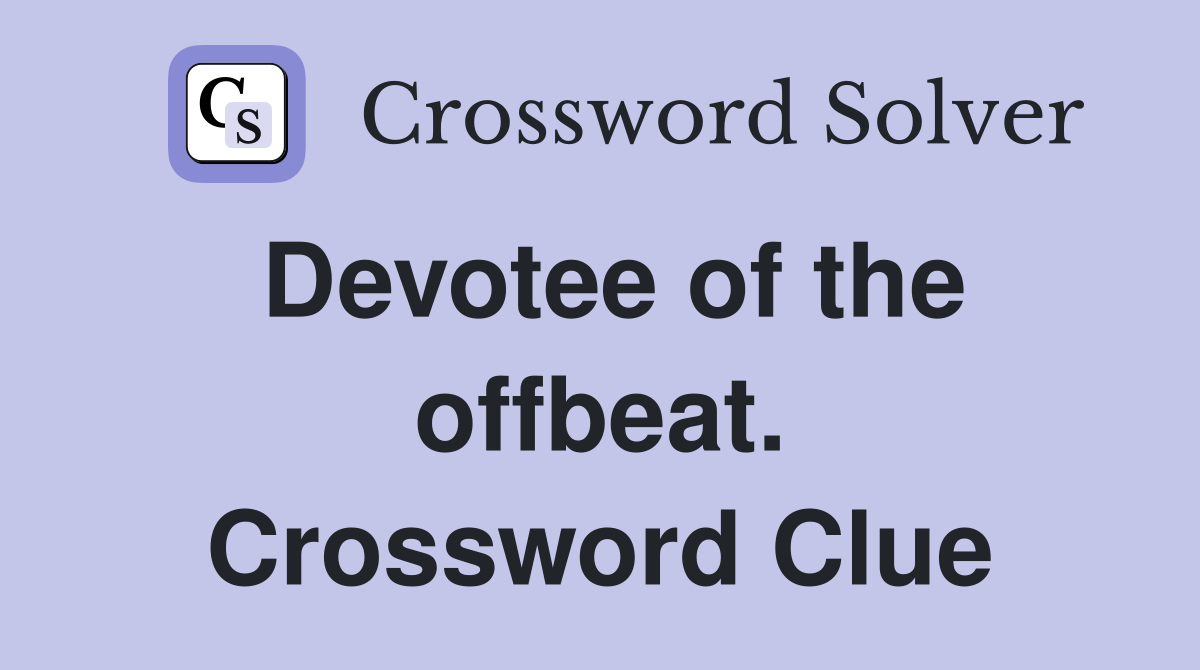 Devotee of the offbeat. Crossword Clue
