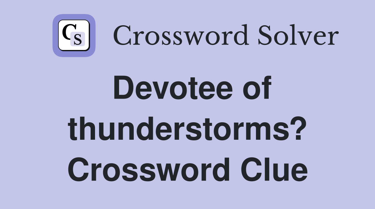 Devotee of thunderstorms? Crossword Clue