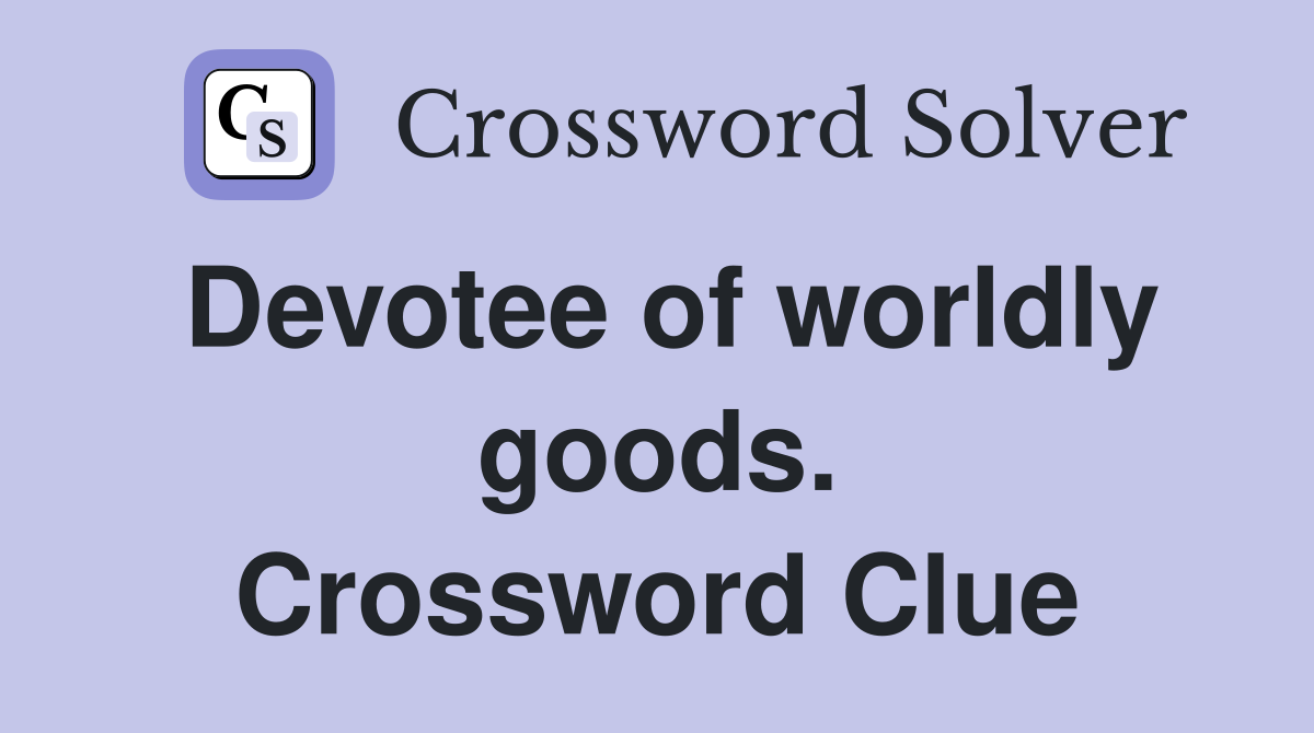 Devotee of worldly goods. Crossword Clue