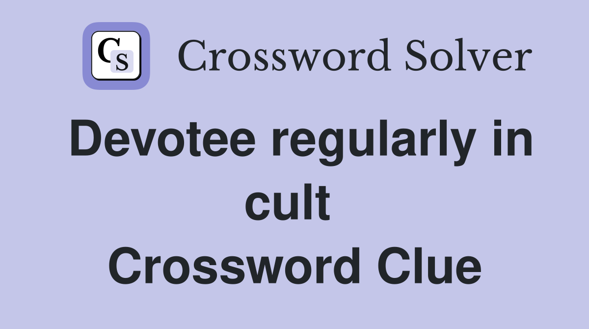 Devotee regularly in cult  Crossword Clue