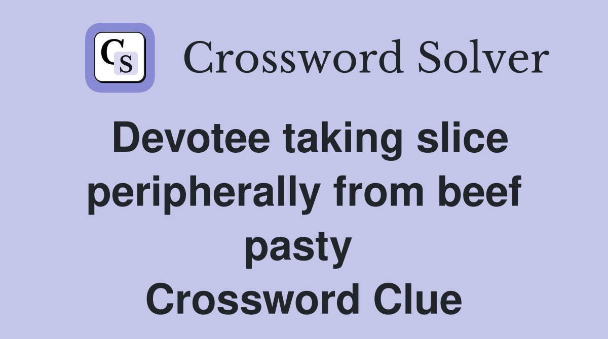 Devotee taking slice peripherally from beef pasty  Crossword Clue