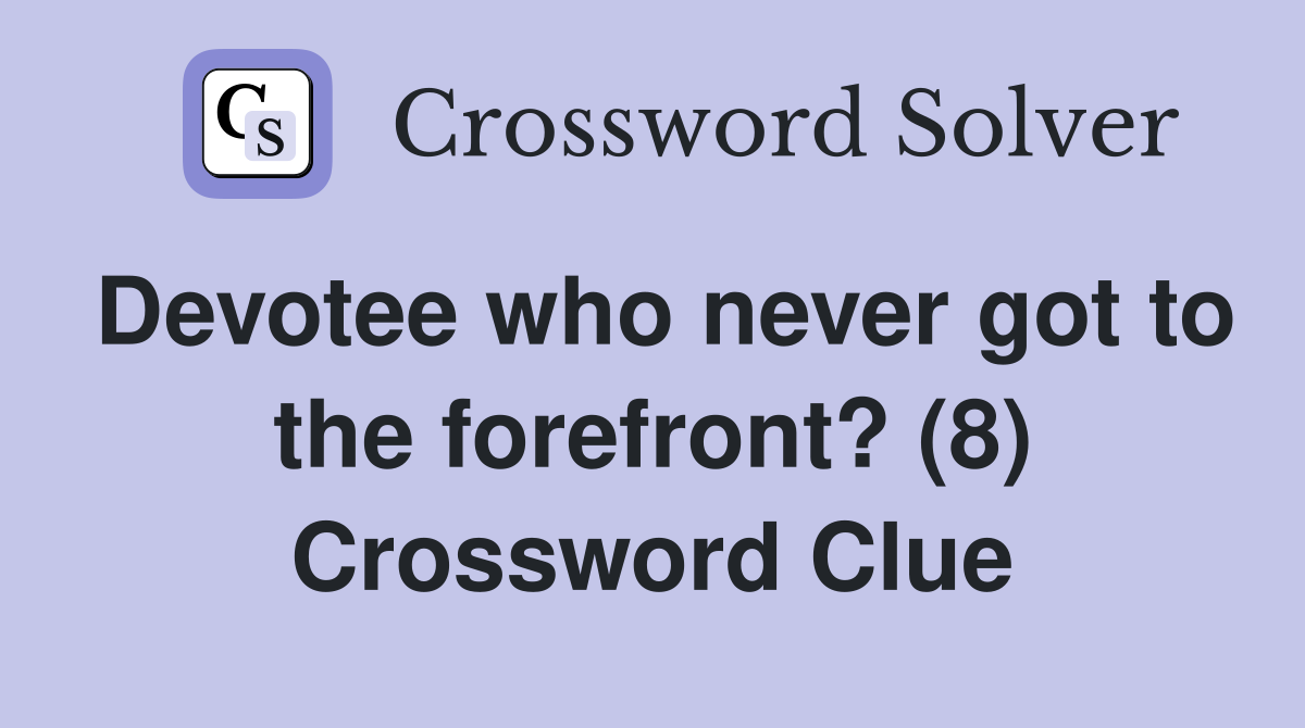 Devotee who never got to the forefront? (8) Crossword Clue