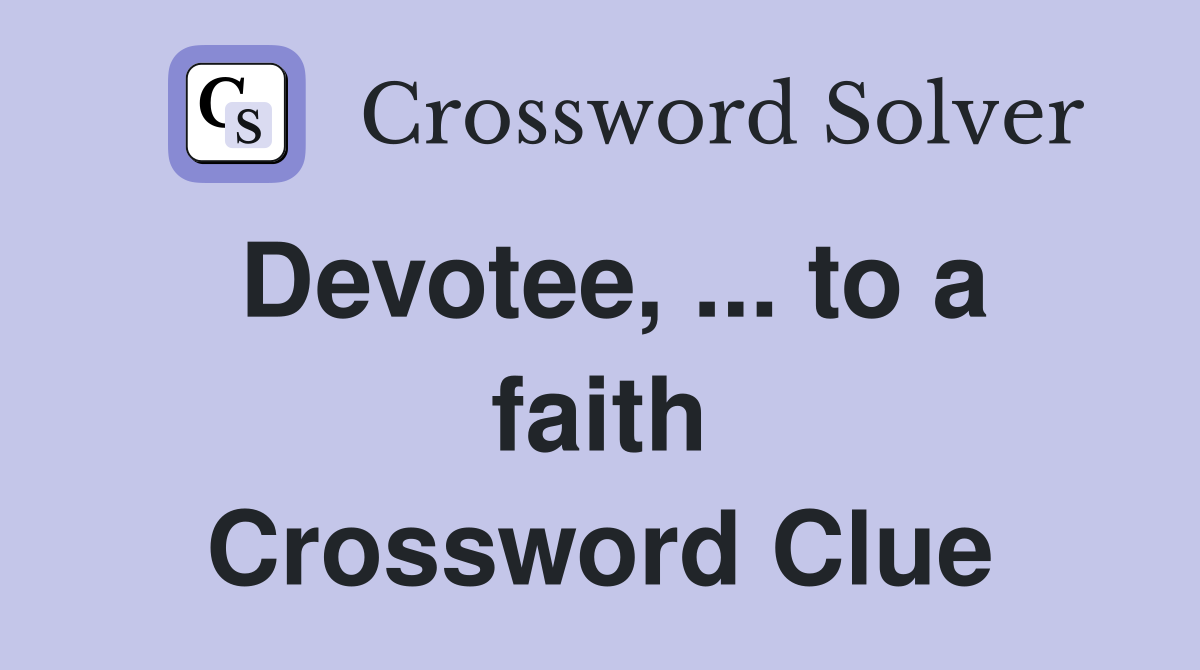 Devotee, ... to a faith Crossword Clue