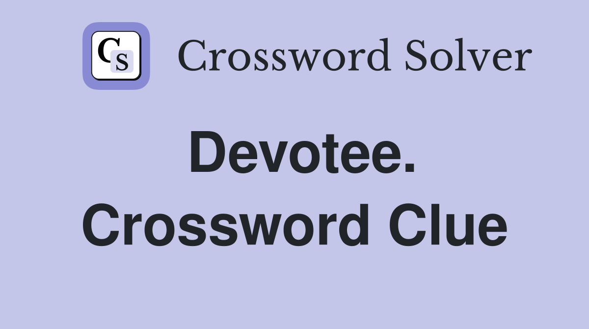 Devotee. Crossword Clue