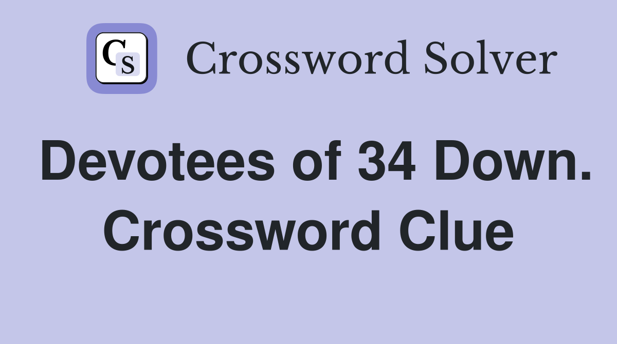 Devotees of 34 Down. Crossword Clue