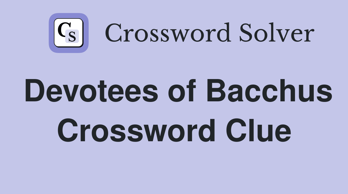 Devotees of Bacchus Crossword Clue